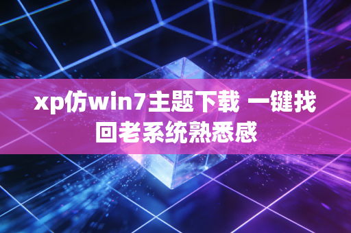 xp仿win7主题下载 一键找回老系统熟悉感