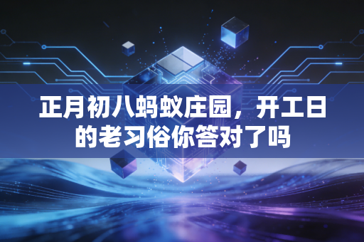 正月初八蚂蚁庄园，开工日的老习俗你答对了吗