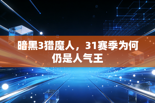 暗黑3猎魔人，31赛季为何仍是人气王