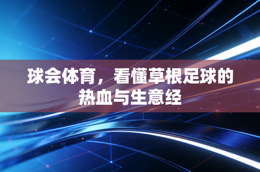 球会体育，看懂草根足球的热血与生意经