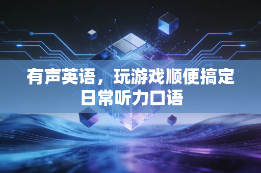 有声英语，玩游戏顺便搞定日常听力口语