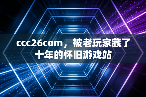 ccc26com，被老玩家藏了十年的怀旧游戏站