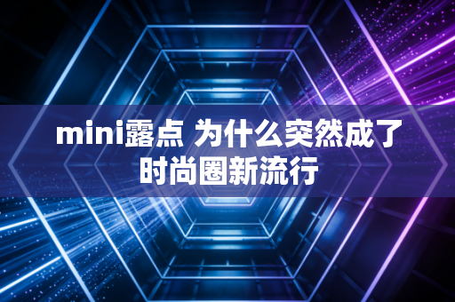 mini露点 为什么突然成了时尚圈新流行