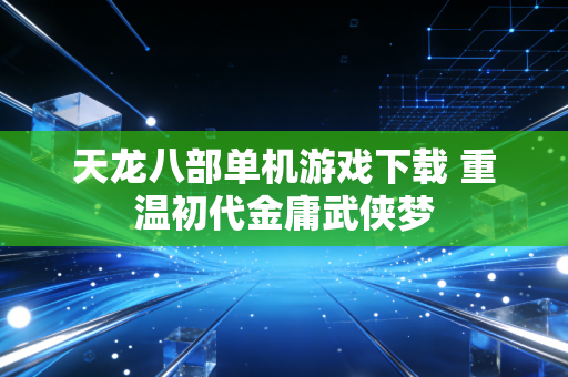 天龙八部单机游戏下载 重温初代金庸武侠梦