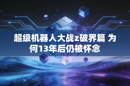 超级机器人大战z破界篇 为何13年后仍被怀念