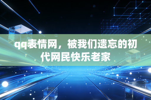 qq表情网，被我们遗忘的初代网民快乐老家