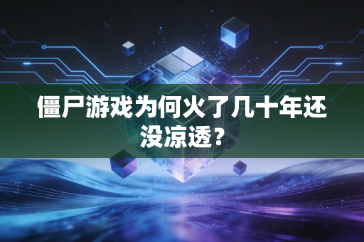 僵尸游戏为何火了几十年还没凉透？