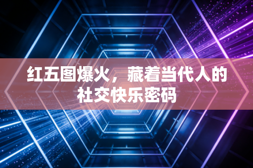 红五图爆火，藏着当代人的社交快乐密码