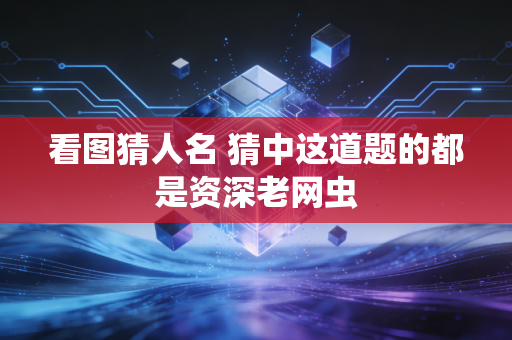 看图猜人名 猜中这道题的都是资深老网虫