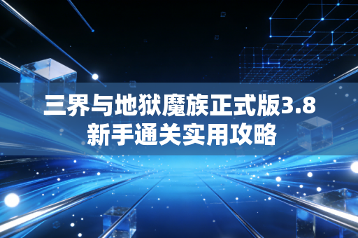 三界与地狱魔族正式版3.8 新手通关实用攻略