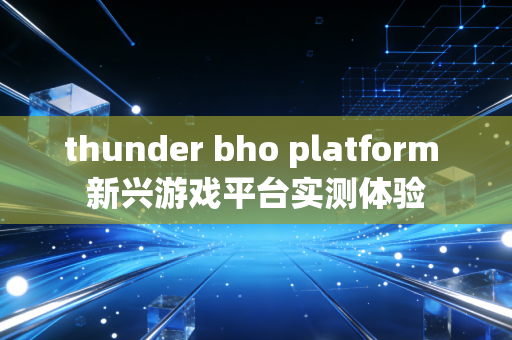 thunder bho platform 新兴游戏平台实测体验