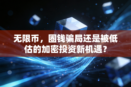 无限币，圈钱骗局还是被低估的加密投资新机遇？