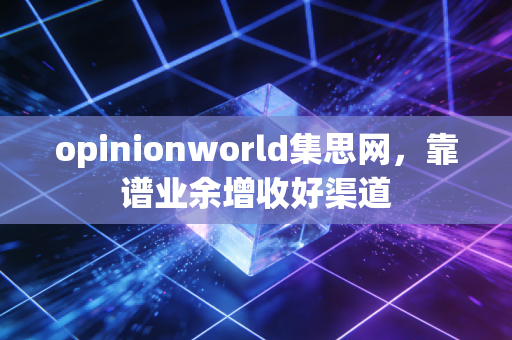 opinionworld集思网，靠谱业余增收好渠道
