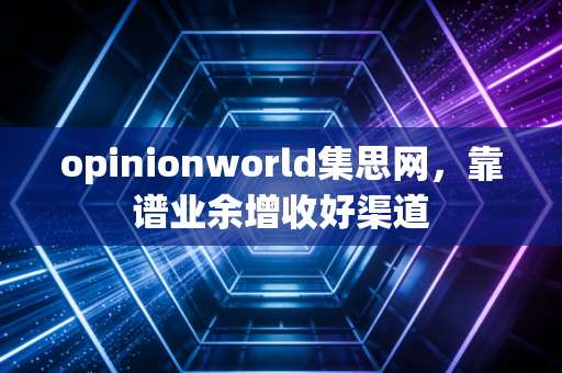 opinionworld集思网，靠谱业余增收好渠道