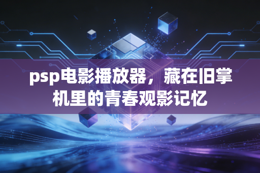 psp电影播放器，藏在旧掌机里的青春观影记忆