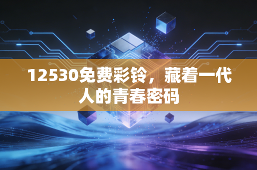 12530免费彩铃，藏着一代人的青春密码