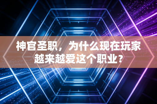 神官圣职，为什么现在玩家越来越爱这个职业？