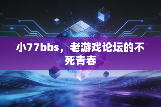 小77bbs，老游戏论坛的不死青春