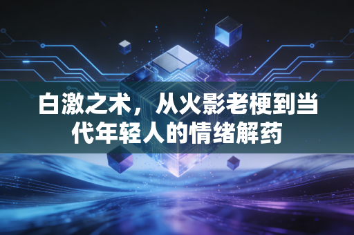 白激之术，从火影老梗到当代年轻人的情绪解药