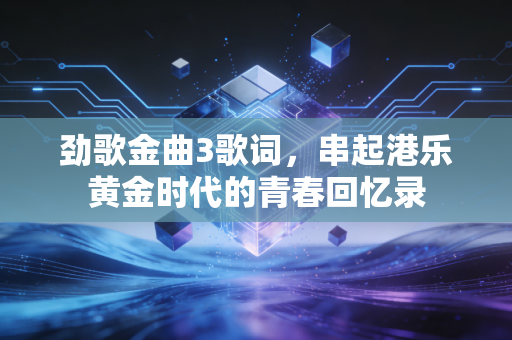 劲歌金曲3歌词，串起港乐黄金时代的青春回忆录