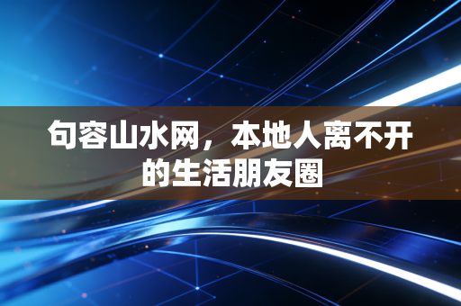 句容山水网，本地人离不开的生活朋友圈