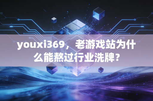 youxi369，老游戏站为什么能熬过行业洗牌？