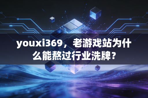 youxi369，老游戏站为什么能熬过行业洗牌？
