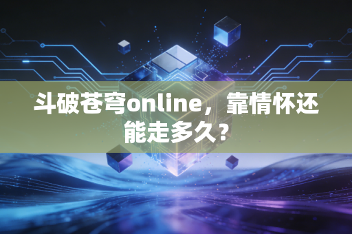 斗破苍穹online，靠情怀还能走多久？