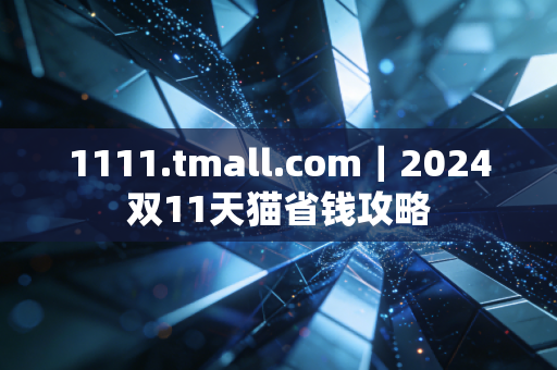 1111.tmall.com｜2024双11天猫省钱攻略