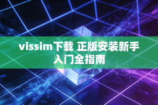 vissim下载 正版安装新手入门全指南