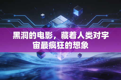 黑洞的电影，藏着人类对宇宙最疯狂的想象