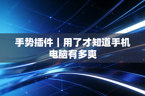 手势插件｜用了才知道手机电脑有多爽
