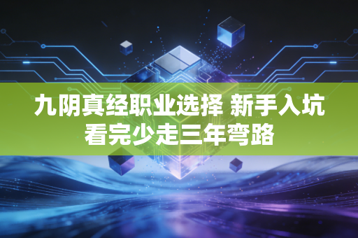 九阴真经职业选择 新手入坑看完少走三年弯路