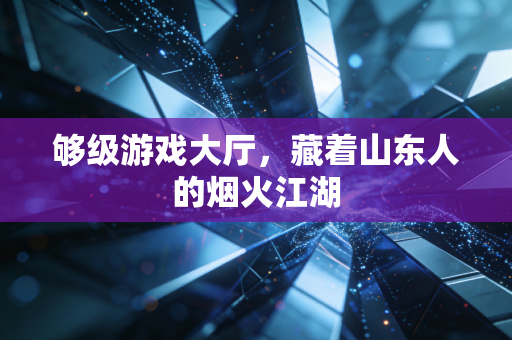 够级游戏大厅，藏着山东人的烟火江湖