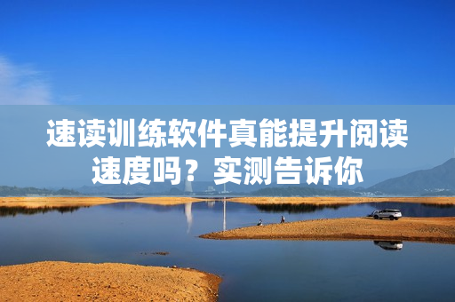 速读训练软件真能提升阅读速度吗？实测告诉你