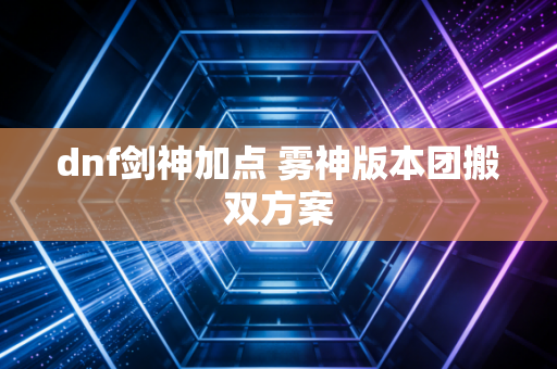 dnf剑神加点 雾神版本团搬双方案