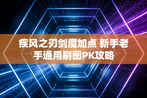 疾风之刃剑魔加点 新手老手通用刷图PK攻略