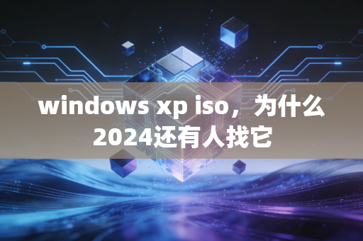 windows xp iso，为什么2024还有人找它