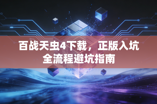 百战天虫4下载，正版入坑全流程避坑指南