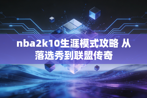 nba2k10生涯模式攻略 从落选秀到联盟传奇