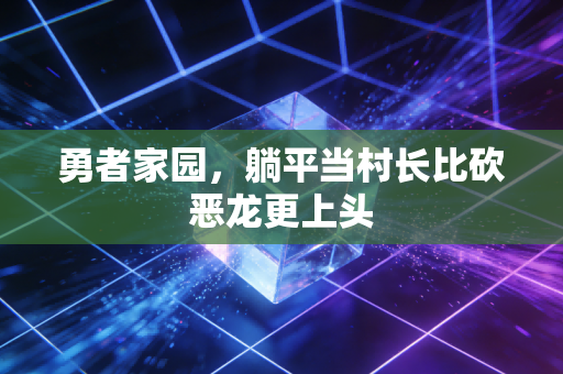 勇者家园，躺平当村长比砍恶龙更上头