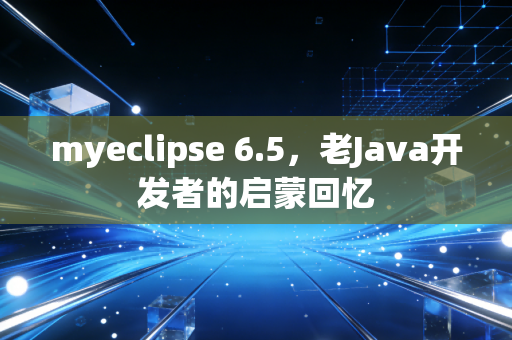 myeclipse 6.5，老Java开发者的启蒙回忆