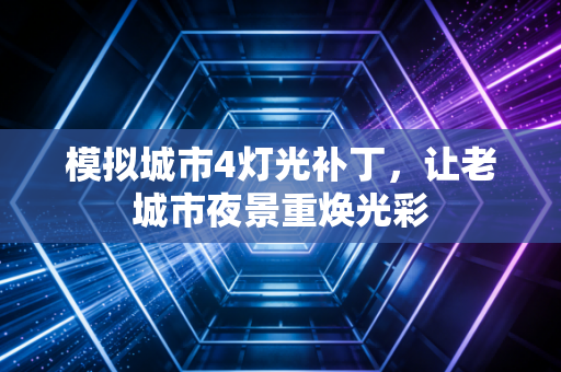模拟城市4灯光补丁，让老城市夜景重焕光彩