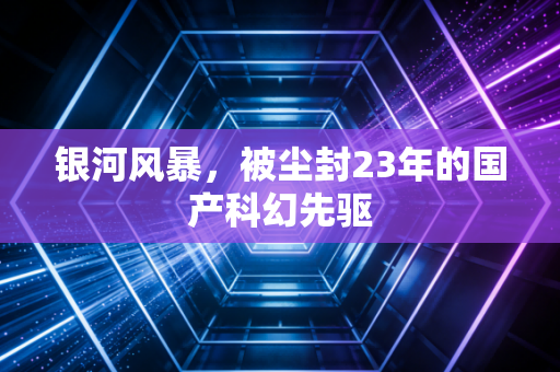 银河风暴，被尘封23年的国产科幻先驱