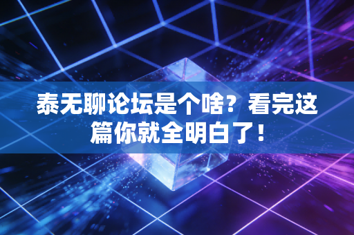 泰无聊论坛是个啥？看完这篇你就全明白了！