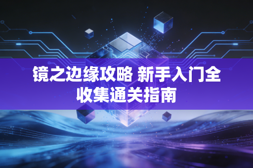 镜之边缘攻略 新手入门全收集通关指南