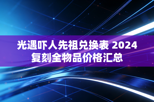 光遇吓人先祖兑换表 2024复刻全物品价格汇总