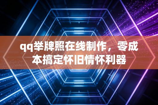 qq举牌照在线制作，零成本搞定怀旧情怀利器