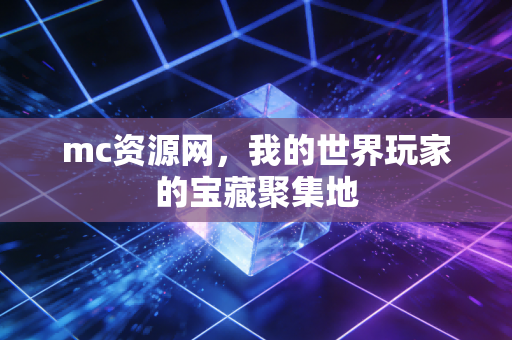 mc资源网，我的世界玩家的宝藏聚集地