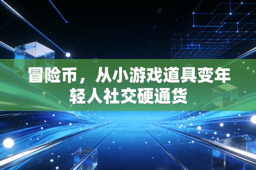 冒险币，从小游戏道具变年轻人社交硬通货